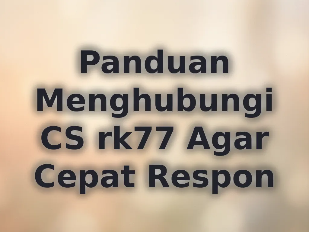 Panduan Menghubungi CS rk77 Agar Cepat Respon