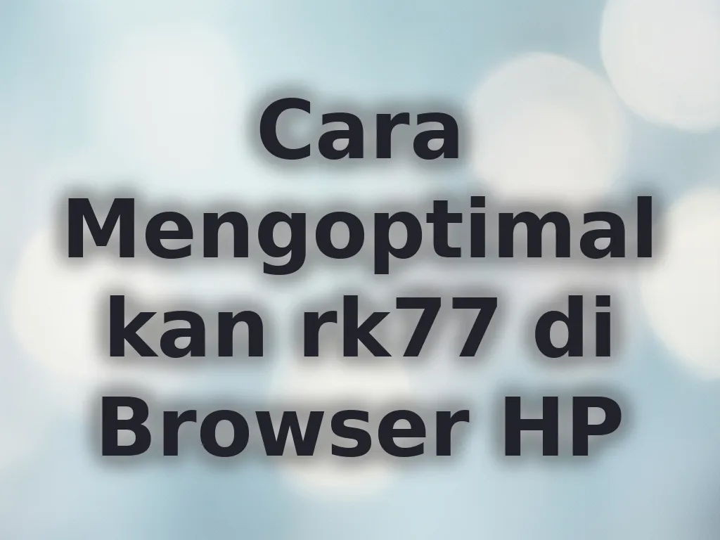 Cara Mengoptimalkan rk77 di Browser HP
