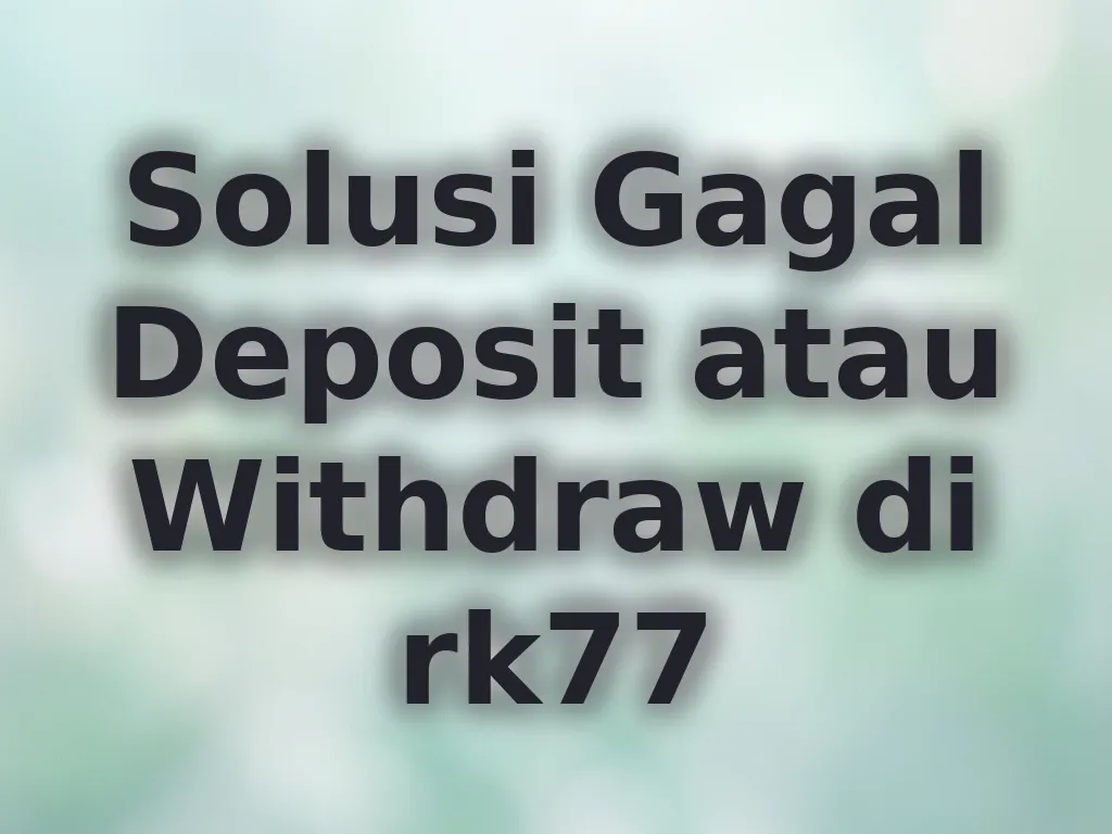 Solusi Gagal Deposit atau Withdraw di rk77
